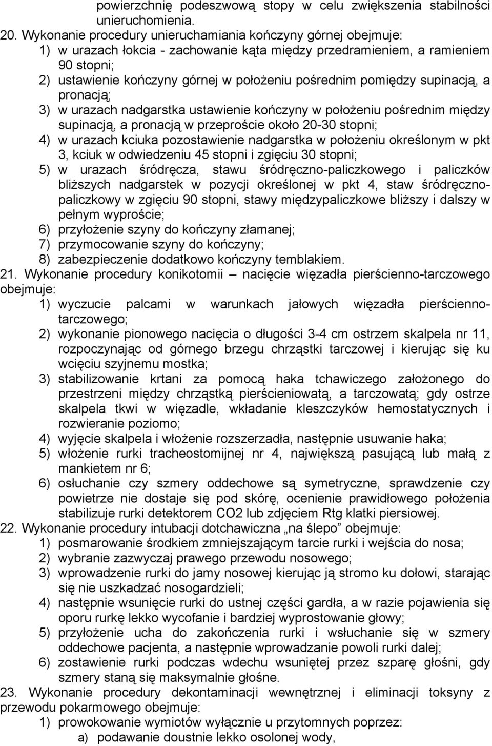 pomiędzy supinacją, a pronacją; 3) w urazach nadgarstka ustawienie kończyny w położeniu pośrednim między supinacją, a pronacją w przeproście około 20-30 stopni; 4) w urazach kciuka pozostawienie