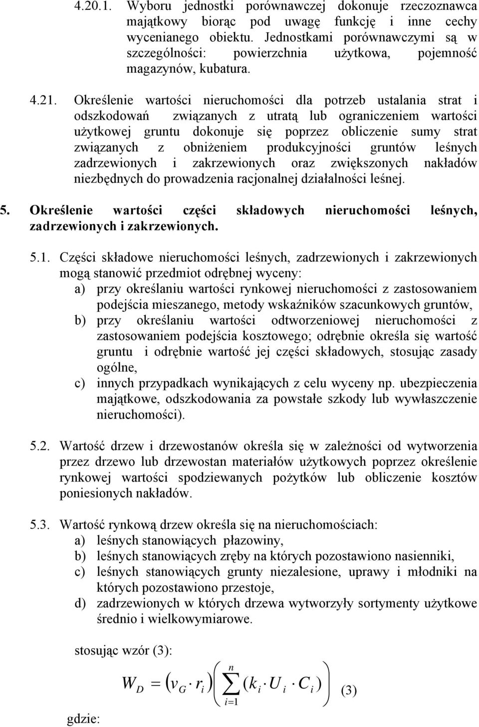 Określenie wartości nieruchomości dla potrzeb ustalania strat i odszkodowań związanych z utratą lub ograniczeniem wartości użytkowej gruntu dokonuje się poprzez obliczenie sumy strat związanych z