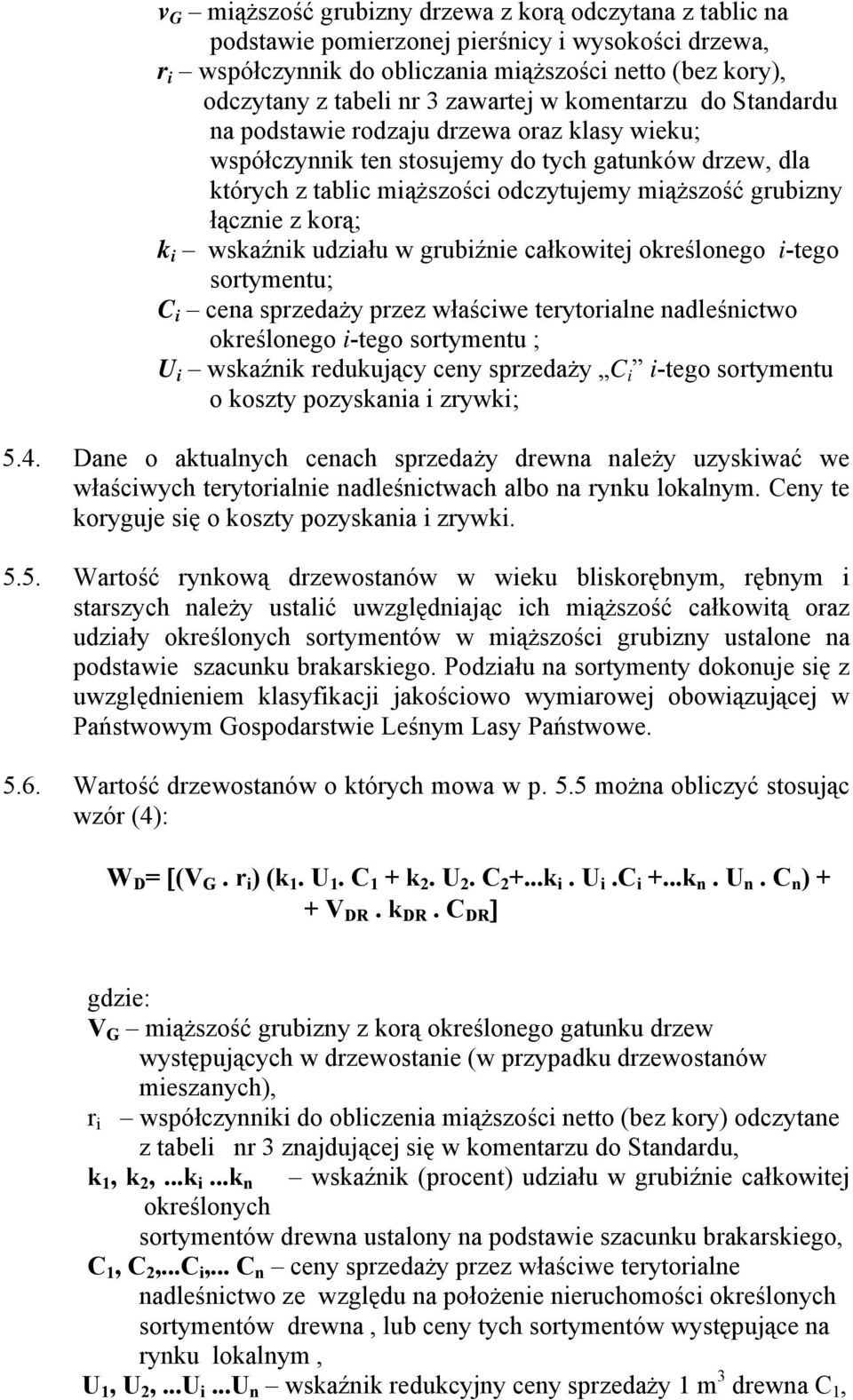 łącznie z korą; k i wskaźnik udziału w grubiźnie całkowitej określonego i-tego sortymentu; C i cena sprzedaży przez właściwe terytorialne nadleśnictwo określonego i-tego sortymentu ; U i wskaźnik