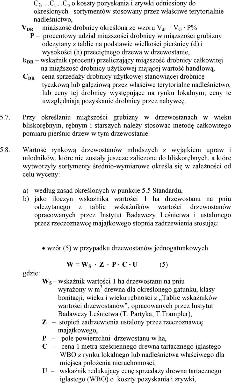 udział miąższości drobnicy w miąższości grubizny odczytany z tablic na podstawie wielkości pierśnicy (d) i wysokości (h) przeciętnego drzewa w drzewostanie, k DR wskaźnik (procent) przeliczający