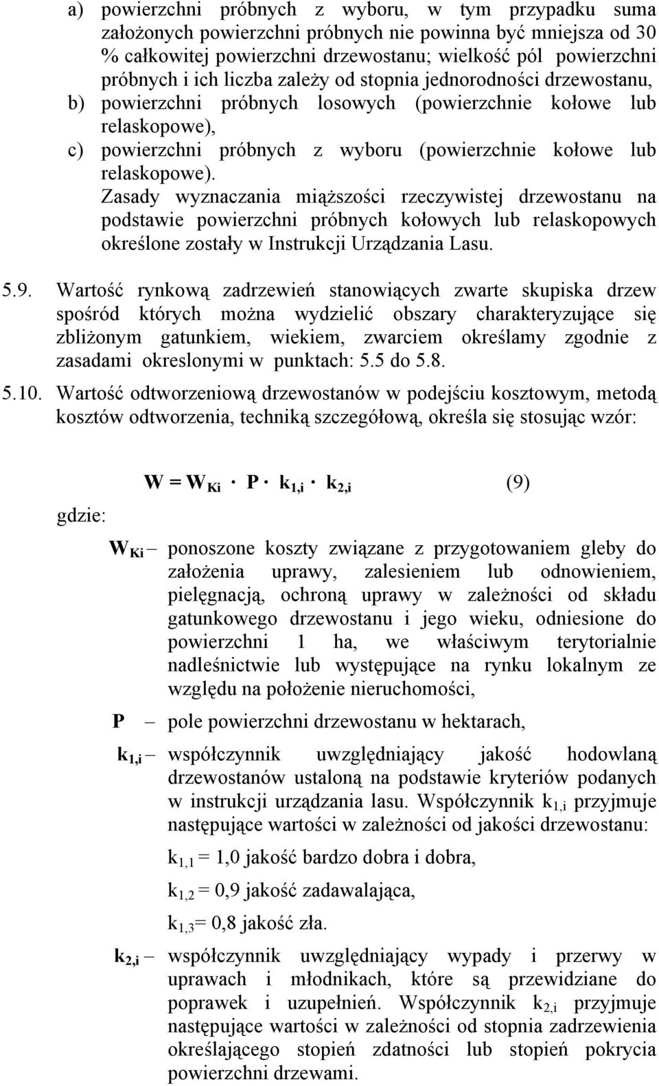 Zasady wyznaczania miąższości rzeczywistej drzewostanu na podstawie powierzchni próbnych kołowych lub relaskopowych określone zostały w Instrukcji Urządzania Lasu. 5.9.