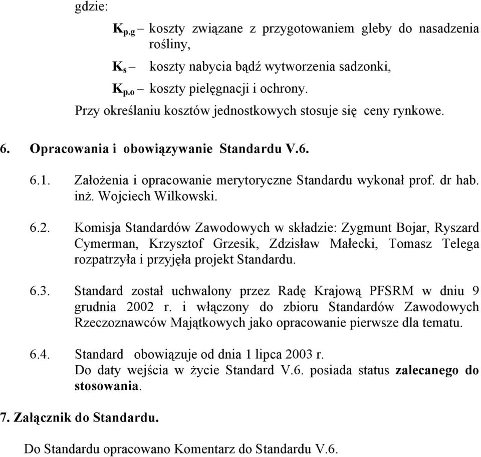 Wojciech Wilkowski. 6.2. Komisja Standardów Zawodowych w składzie: Zygmunt Bojar, Ryszard Cymerman, Krzysztof Grzesik, Zdzisław Małecki, Tomasz Telega rozpatrzyła i przyjęła projekt Standardu. 6.3.