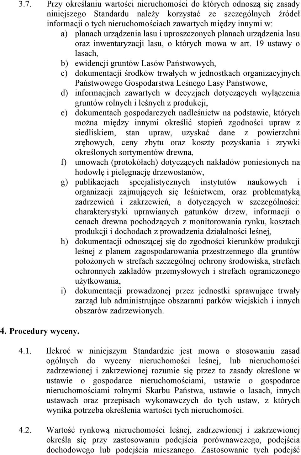 19 ustawy o lasach, b) ewidencji gruntów Lasów Państwowych, c) dokumentacji środków trwałych w jednostkach organizacyjnych Państwowego Gospodarstwa Leśnego Lasy Państwowe, d) informacjach zawartych w