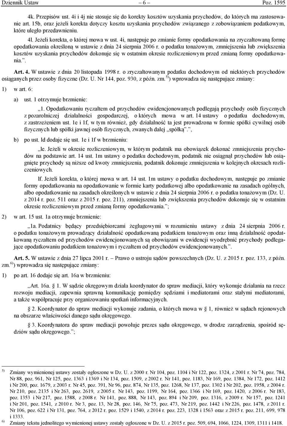 4i, następuje po zmianie formy opodatkowania na zryczałtowaną formę opodatkowania określoną w ustawie z dnia 24 sierpnia 2006 r.