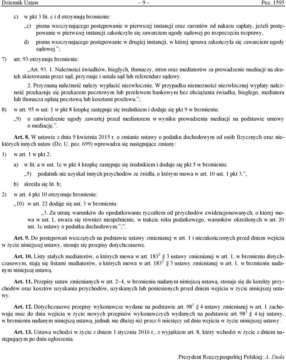 po rozpoczęciu rozprawy, d) pisma wszczynającego postępowanie w drugiej instancji, w której sprawa zakończyła się zawarciem ugody sądowej. ; 7) art. 93 otrzymuje brzmienie: Art. 93. 1.