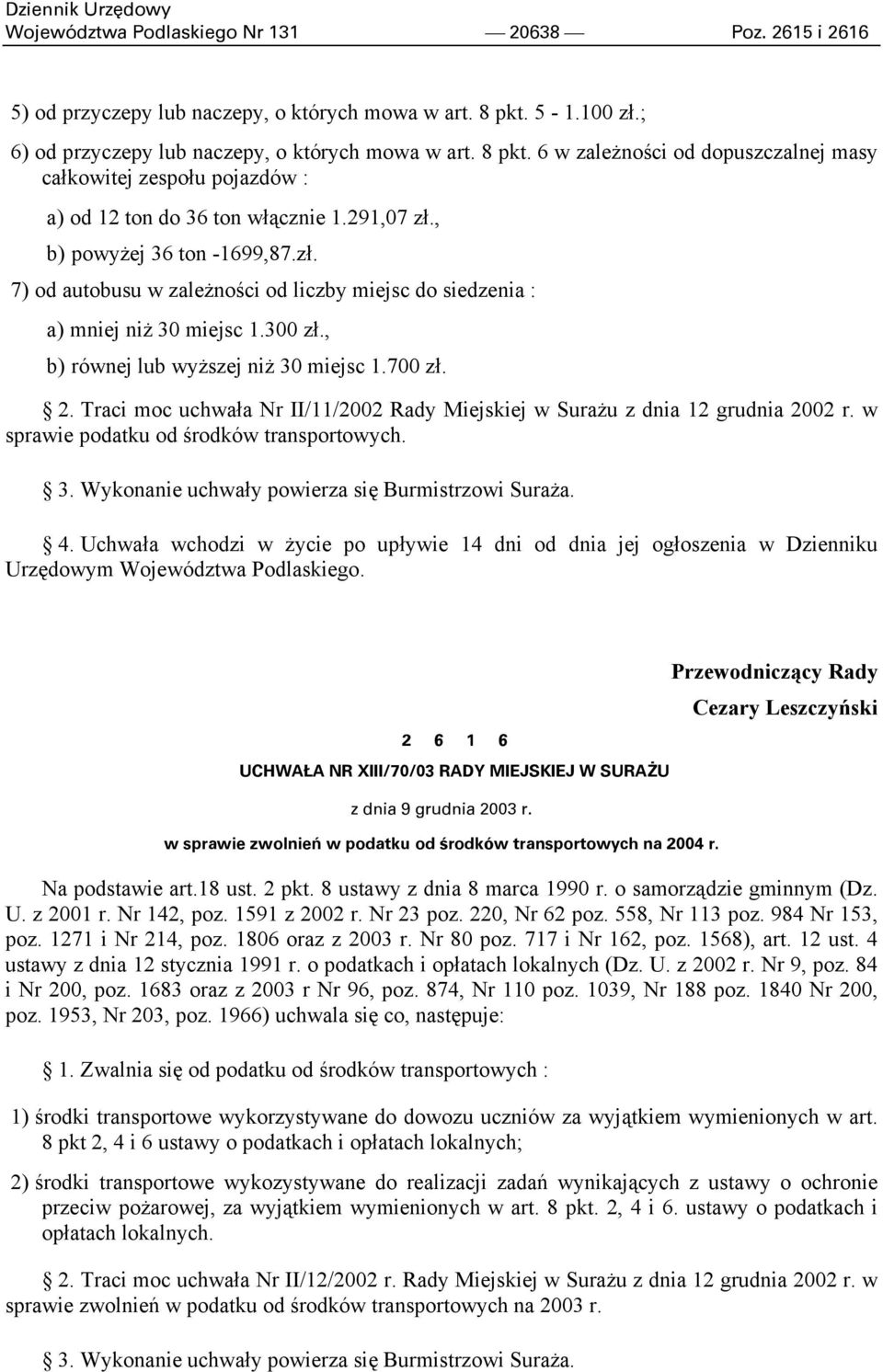 , b) powyżej 36 ton -1699,87.zł. 7) od autobusu w zależności od liczby miejsc do siedzenia : a) mniej niż 30 miejsc 1.300 zł., b) równej lub wyższej niż 30 miejsc 1.700 zł. 2.