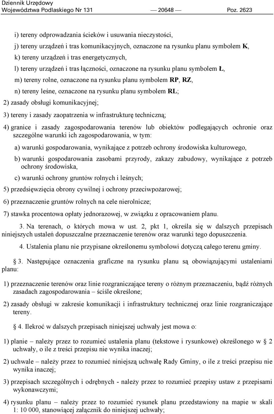 urządzeń i tras łączności, oznaczone na rysunku planu symbolem Ł, m) tereny rolne, oznaczone na rysunku planu symbolem RP, RZ, n) tereny leśne, oznaczone na rysunku planu symbolem RL; 2) zasady