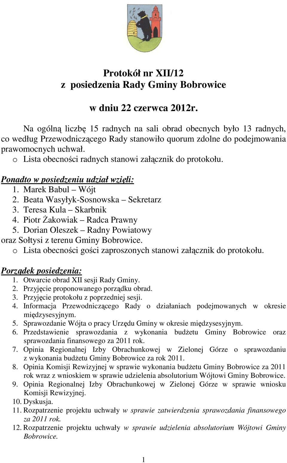 o Lista obecności radnych stanowi załącznik do protokołu. Ponadto w posiedzeniu udział wzięli: 1. Marek Babul Wójt 2. Beata Wasyłyk-Sosnowska Sekretarz 3. Teresa Kula Skarbnik 4.