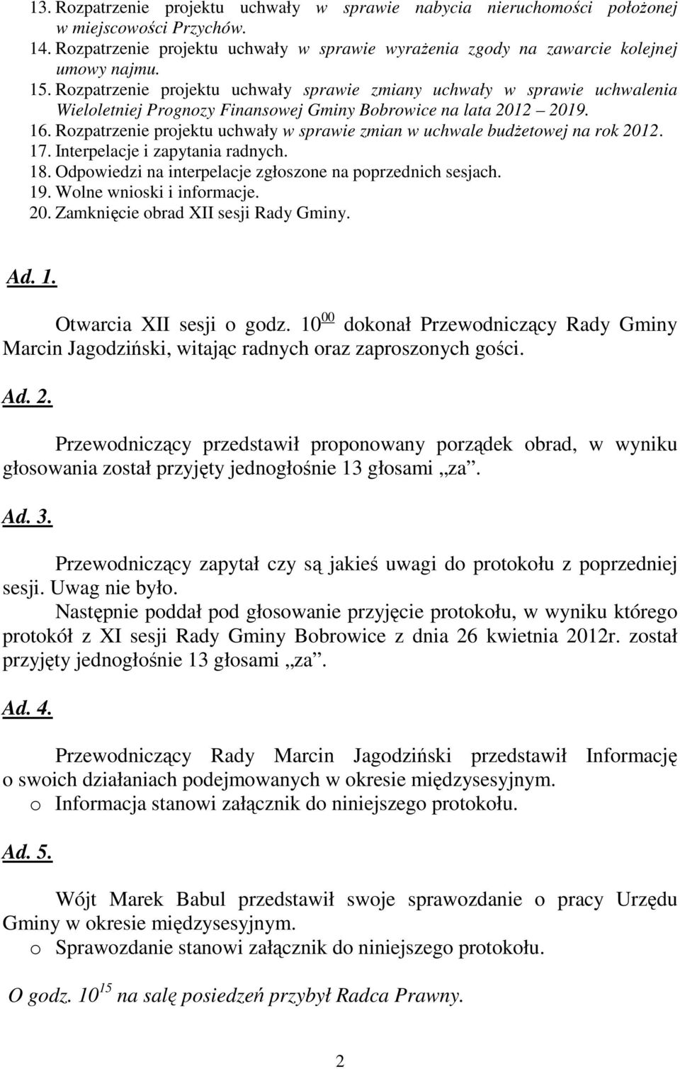 Rozpatrzenie projektu uchwały w sprawie zmian w uchwale budŝetowej na rok 2012. 17. Interpelacje i zapytania radnych. 18. Odpowiedzi na interpelacje zgłoszone na poprzednich sesjach. 19.