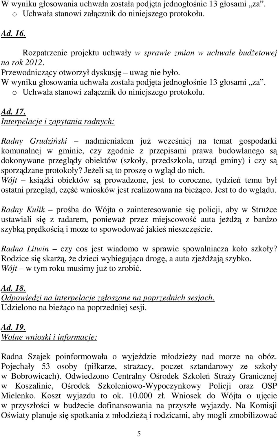 Interpelacje i zapytania radnych: Radny Grudziński nadmieniałem juŝ wcześniej na temat gospodarki komunalnej w gminie, czy zgodnie z przepisami prawa budowlanego są dokonywane przeglądy obiektów