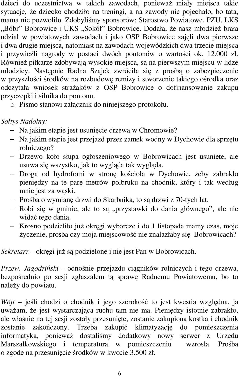 Dodała, Ŝe nasz młodzieŝ brała udział w powiatowych zawodach i jako OSP Bobrowice zajęli dwa pierwsze i dwa drugie miejsca, natomiast na zawodach wojewódzkich dwa trzecie miejsca i przywieźli nagrody