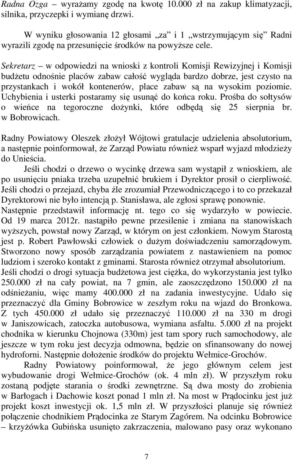 Sekretarz w odpowiedzi na wnioski z kontroli Komisji Rewizyjnej i Komisji budŝetu odnośnie placów zabaw całość wygląda bardzo dobrze, jest czysto na przystankach i wokół kontenerów, place zabaw są na