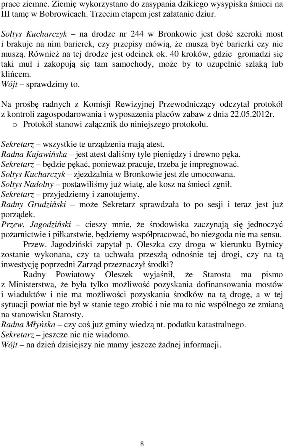 40 kroków, gdzie gromadzi się taki muł i zakopują się tam samochody, moŝe by to uzupełnić szlaką lub klińcem. Wójt sprawdzimy to.