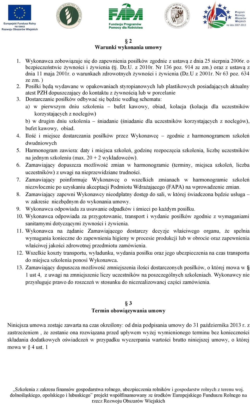 Posiłki będą wydawane w opakowaniach styropianowych lub plastikowych posiadających aktualny atest PZH dopuszczający do kontaktu z żywnością lub w porcelanie 3.