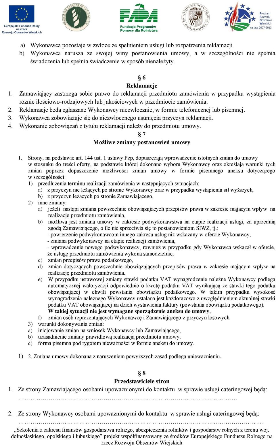 Zamawiający zastrzega sobie prawo do reklamacji przedmiotu zamówienia w przypadku wystąpienia różnic ilościowo-rodzajowych lub jakościowych w przedmiocie zamówienia. 2.