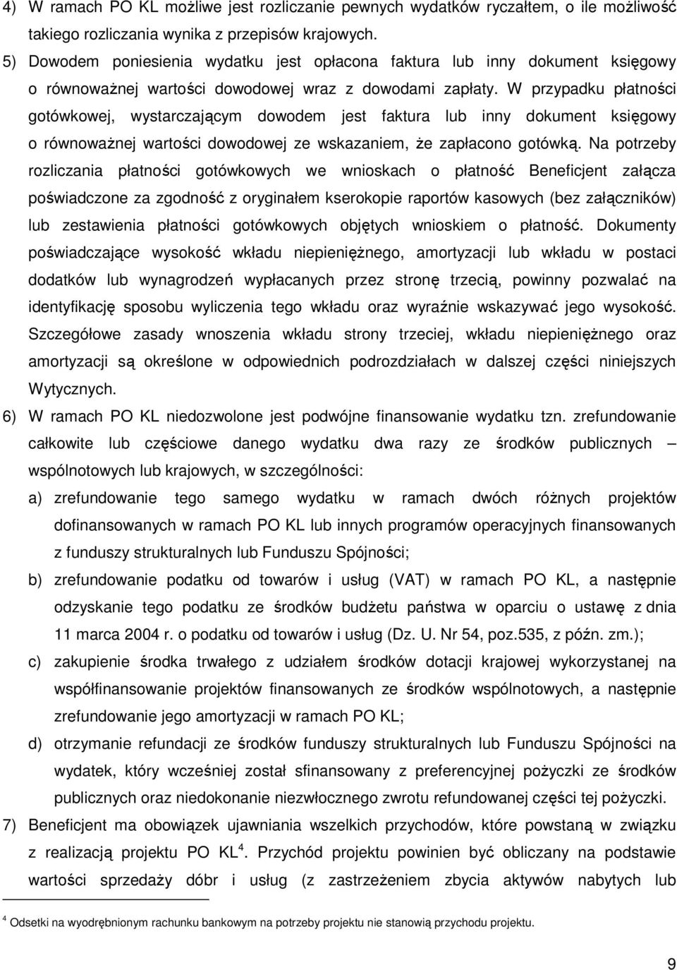 W przypadku płatności gotówkowej, wystarczającym dowodem jest faktura lub inny dokument księgowy o równowaŝnej wartości dowodowej ze wskazaniem, Ŝe zapłacono gotówką.