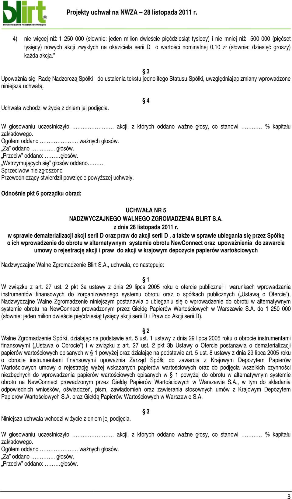 3 Upoważnia ż się ę Radę ę Nadzorczą ą Spółki do ustalenia tekstu jednolitego Statusu Spółki, uwzględniają ędniając zmiany wprowadzone niniejsza uchwałą. Uchwała wchodzi w życie z dniem jej podjęcia.