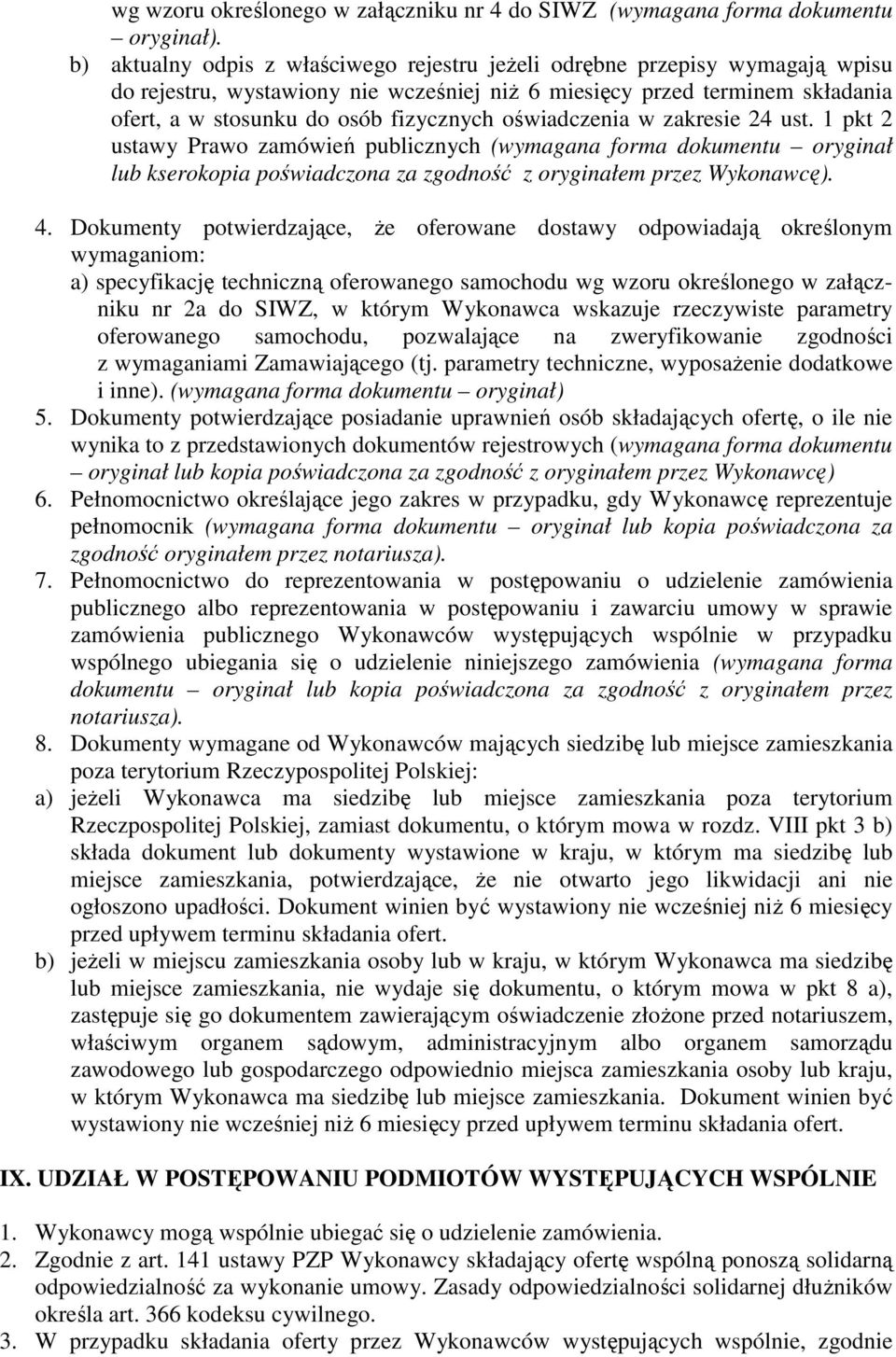 oświadczenia w zakresie 24 ust. 1 pkt 2 ustawy Prawo zamówień publicznych (wymagana forma dokumentu oryginał lub kserokopia poświadczona za zgodność z oryginałem przez Wykonawcę). 4.