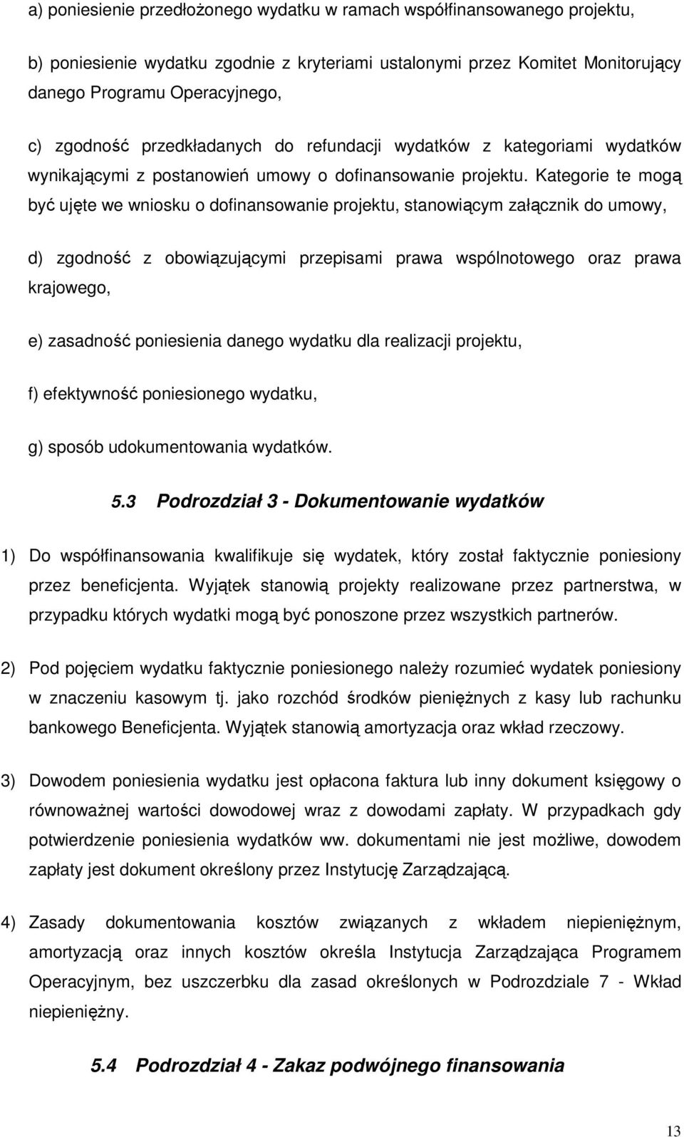 Kategorie te mogą być ujęte we wniosku o dofinansowanie projektu, stanowiącym załącznik do umowy, d) zgodność z obowiązującymi przepisami prawa wspólnotowego oraz prawa krajowego, e) zasadność