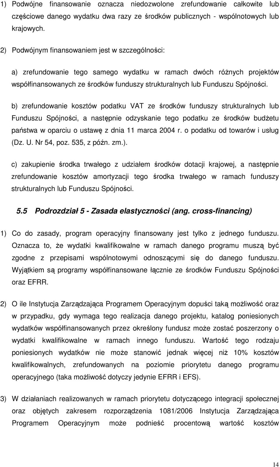 b) zrefundowanie kosztów podatku VAT ze środków funduszy strukturalnych lub Funduszu Spójności, a następnie odzyskanie tego podatku ze środków budŝetu państwa w oparciu o ustawę z dnia 11 marca 2004