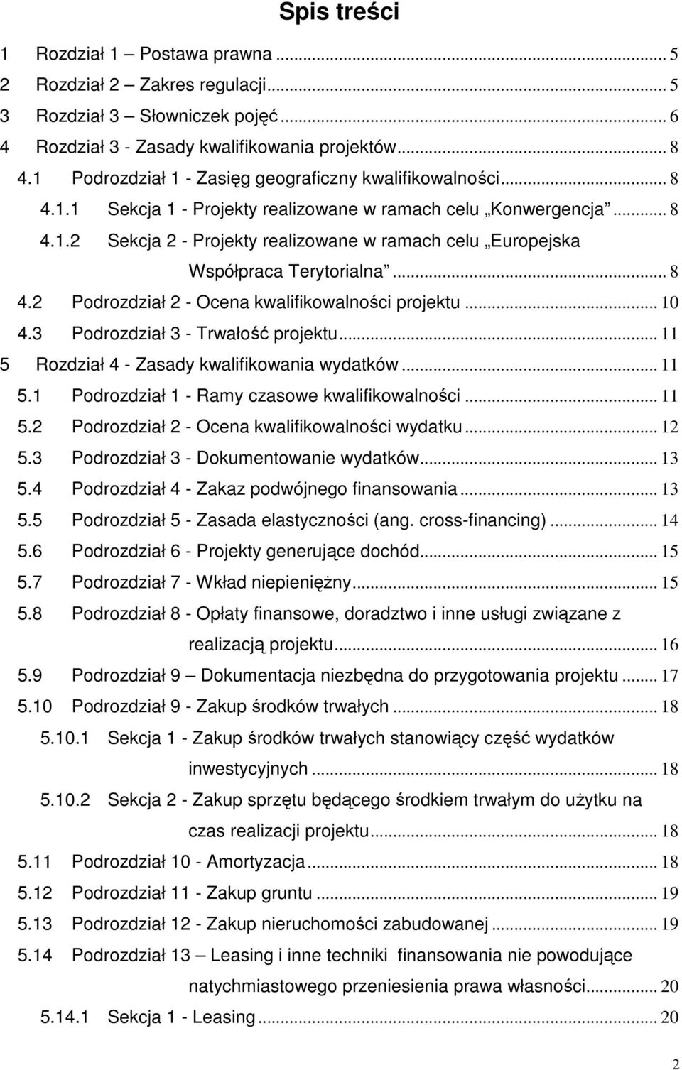 .. 8 4.2 Podrozdział 2 - Ocena kwalifikowalności projektu... 10 4.3 Podrozdział 3 - Trwałość projektu... 11 5 Rozdział 4 - Zasady kwalifikowania wydatków... 11 5.1 Podrozdział 1 - Ramy czasowe kwalifikowalności.