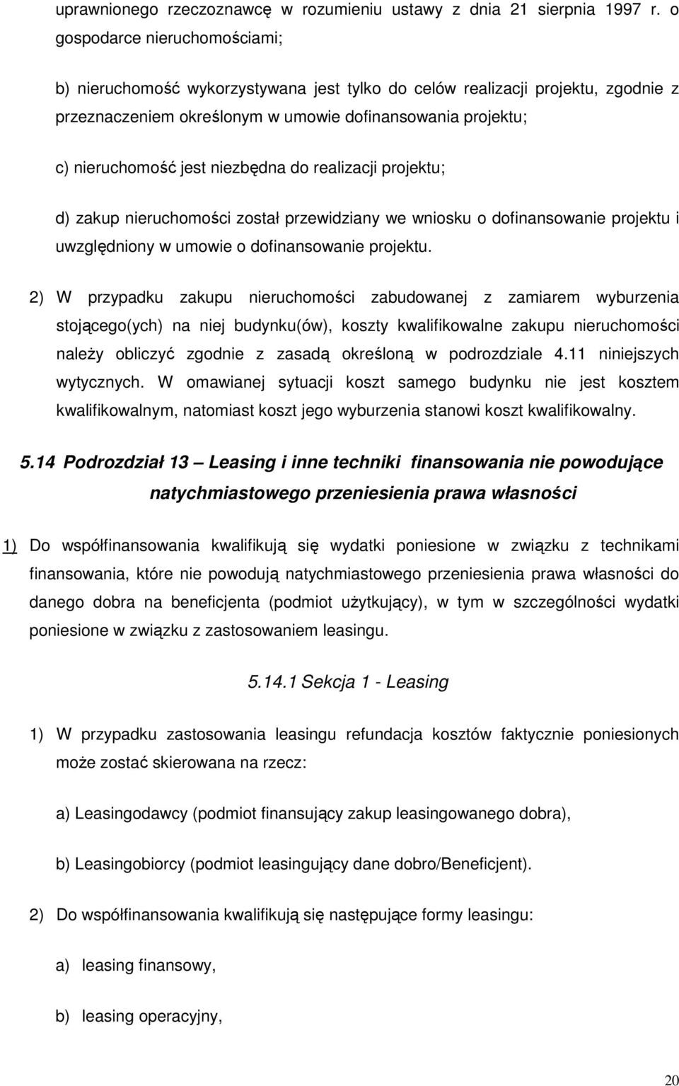 niezbędna do realizacji projektu; d) zakup nieruchomości został przewidziany we wniosku o dofinansowanie projektu i uwzględniony w umowie o dofinansowanie projektu.