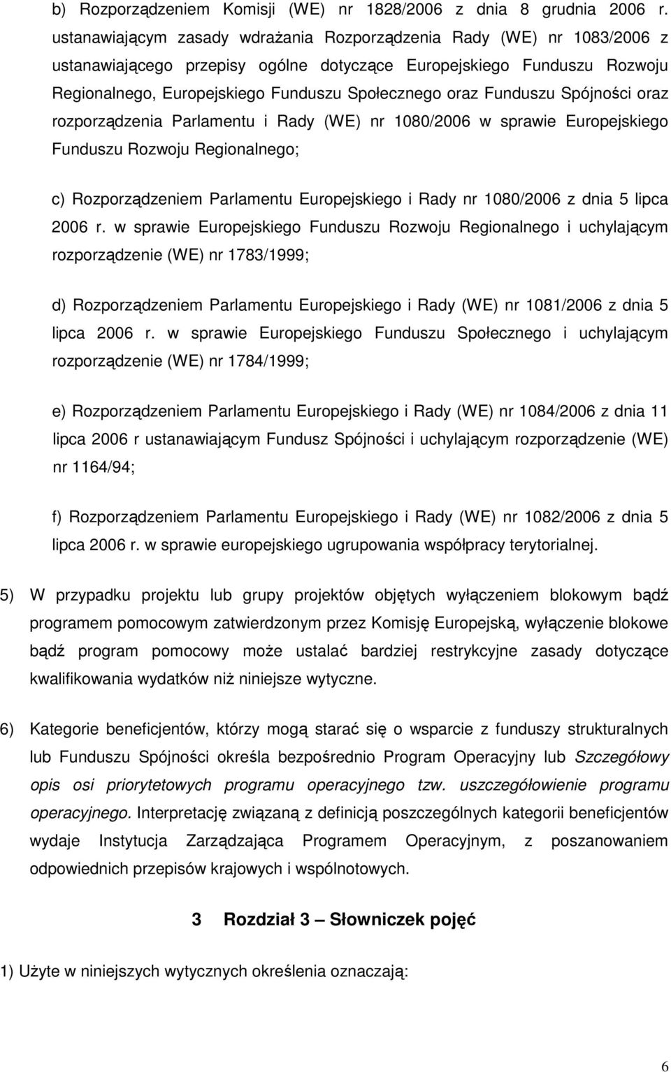 Funduszu Spójności oraz rozporządzenia Parlamentu i Rady (WE) nr 1080/2006 w sprawie Europejskiego Funduszu Rozwoju Regionalnego; c) Rozporządzeniem Parlamentu Europejskiego i Rady nr 1080/2006 z