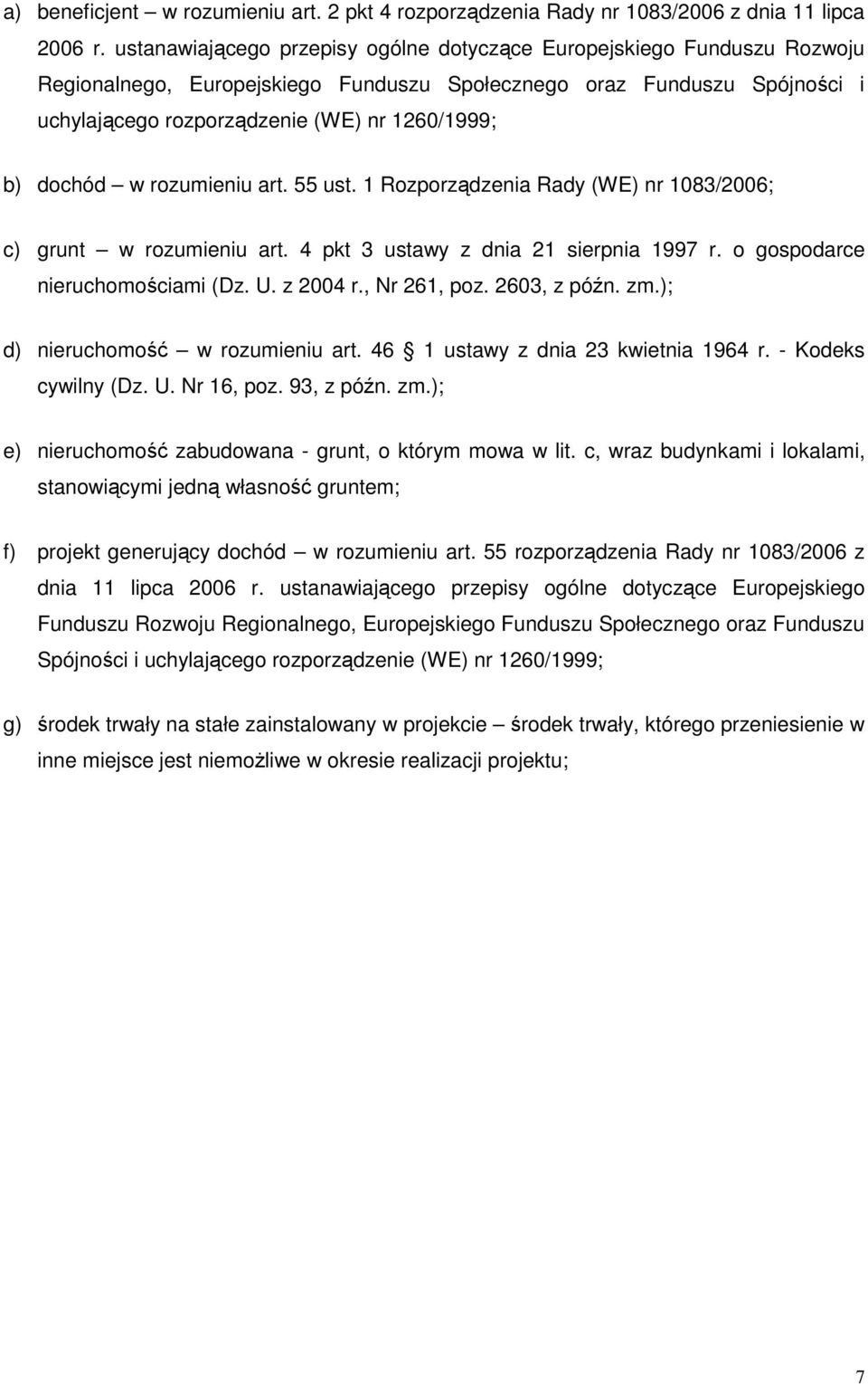 dochód w rozumieniu art. 55 ust. 1 Rozporządzenia Rady (WE) nr 1083/2006; c) grunt w rozumieniu art. 4 pkt 3 ustawy z dnia 21 sierpnia 1997 r. o gospodarce nieruchomościami (Dz. U. z 2004 r.