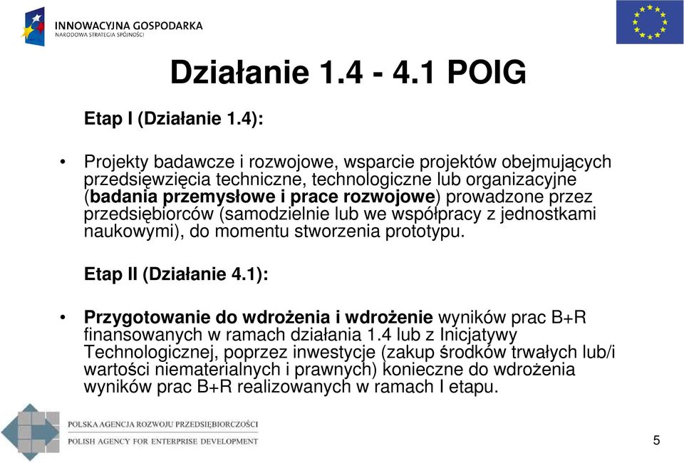 rozwojowe) prowadzone przez przedsiębiorców (samodzielnie lub we współpracy z jednostkami naukowymi), do momentu stworzenia prototypu. Etap II (Działanie 4.