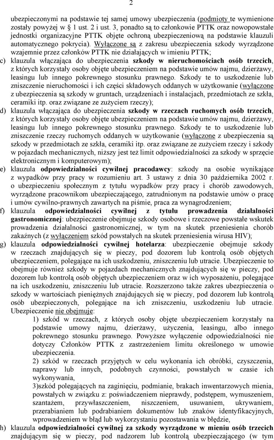 Wyłączone są z zakresu ubezpieczenia szkody wyrządzone wzajemnie przez członków PTTK nie działających w imieniu PTTK; c) klauzula włączająca do ubezpieczenia szkody w nieruchomościach osób trzecich,