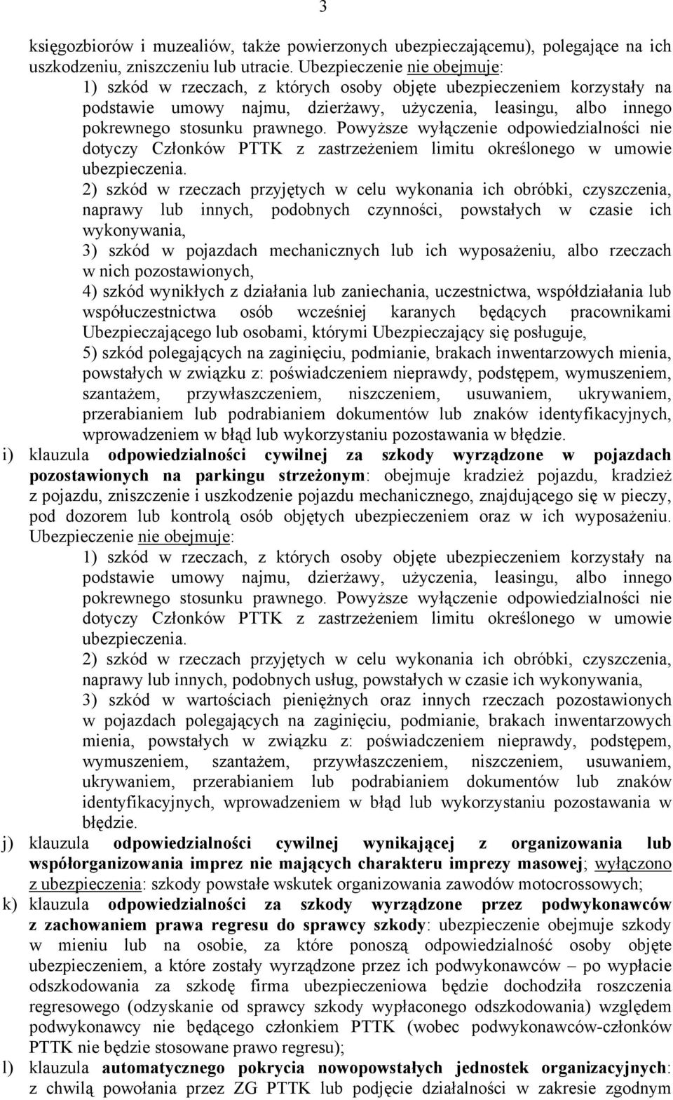 Powyższe wyłączenie odpowiedzialności nie dotyczy Członków PTTK z zastrzeżeniem limitu określonego w umowie ubezpieczenia.