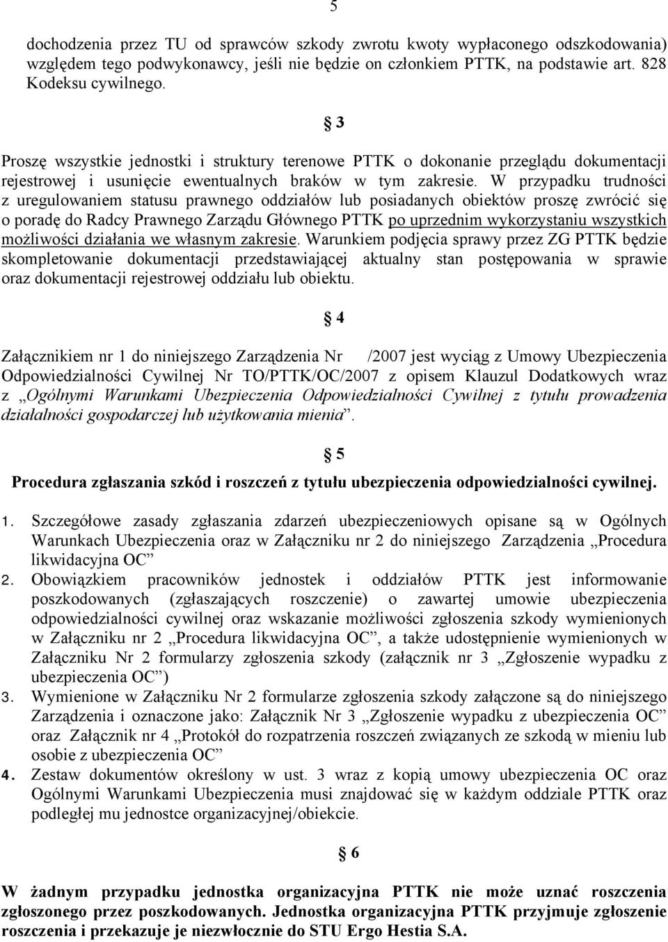 W przypadku trudności z uregulowaniem statusu prawnego oddziałów lub posiadanych obiektów proszę zwrócić się o poradę do Radcy Prawnego Zarządu Głównego PTTK po uprzednim wykorzystaniu wszystkich