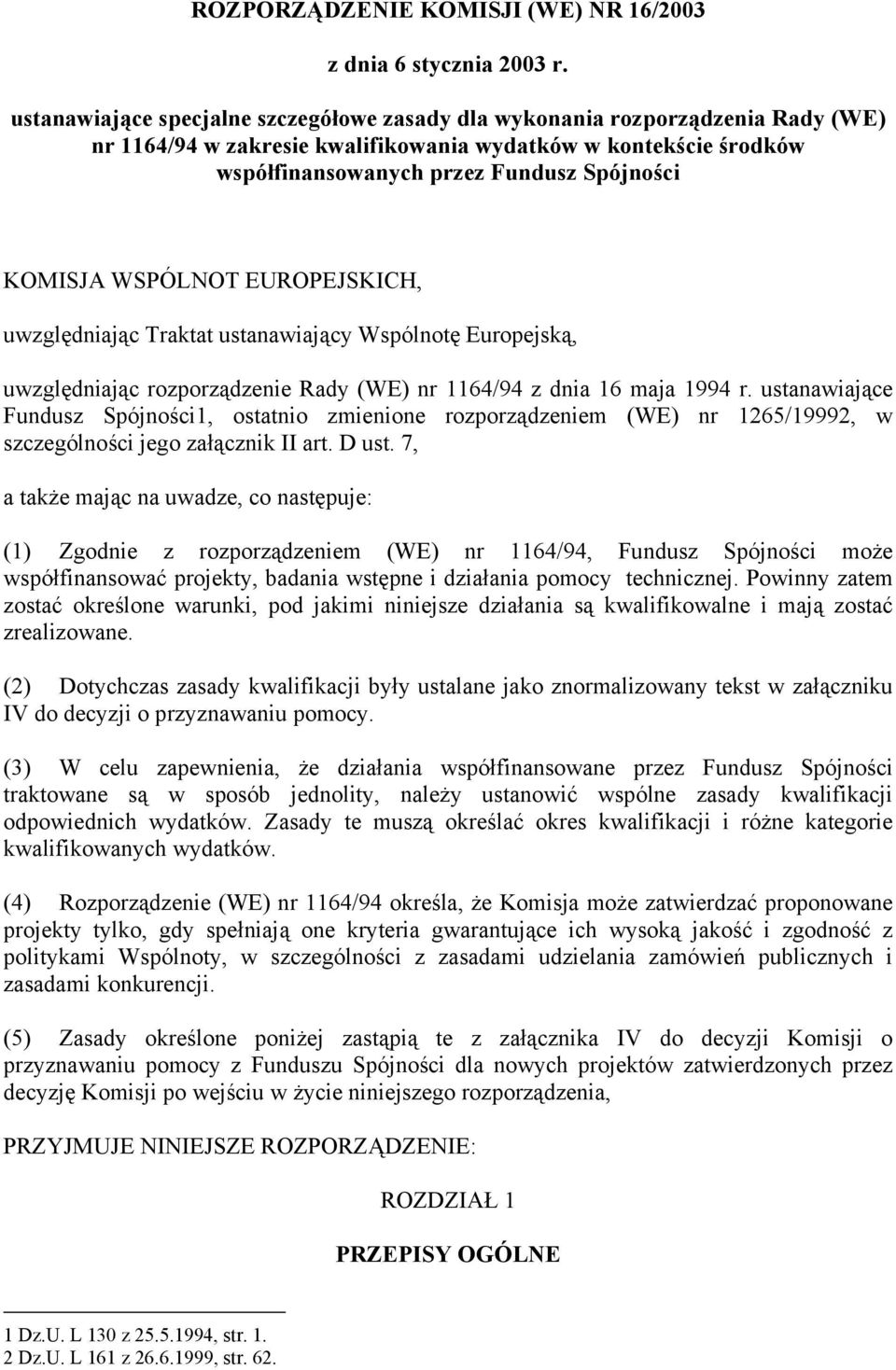 WSPÓLNOT EUROPEJSKICH, uwzględniając Traktat ustanawiający Wspólnotę Europejską, uwzględniając rozporządzenie Rady (WE) nr 1164/94 z dnia 16 maja 1994 r.