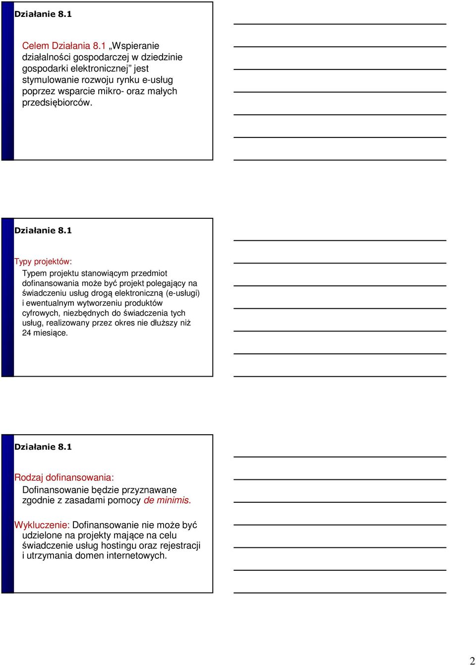 1 Typy projektów: Typem projektu stanowiącym przedmiot dofinansowania może być projekt polegający na świadczeniu usług drogą elektroniczną (e-usługi) i ewentualnym wytworzeniu produktów