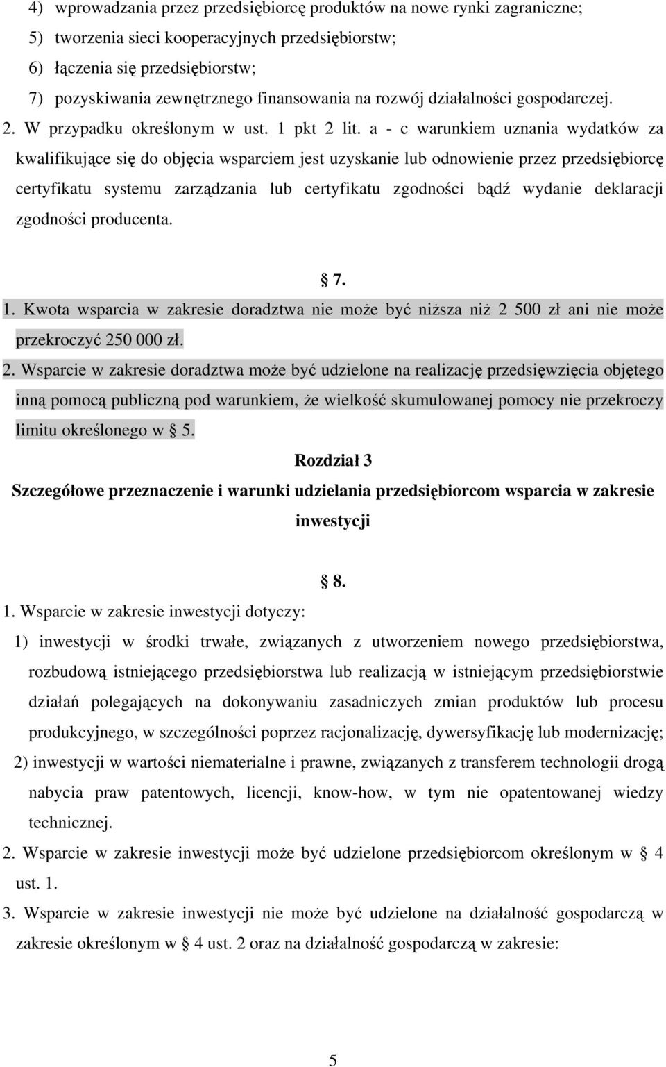 a - c warunkiem uznania wydatków za kwalifikujące się do objęcia wsparciem jest uzyskanie lub odnowienie przez przedsiębiorcę certyfikatu systemu zarządzania lub certyfikatu zgodności bądź wydanie