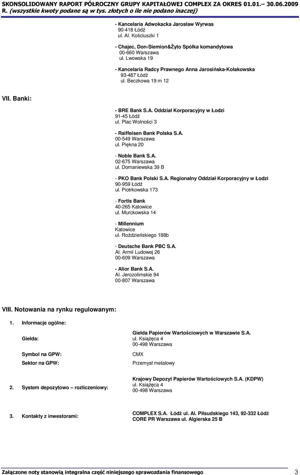 Plac Wolności 3 - Raiffeisen Bank Polska S.A. 00-549 Warszawa ul. Piękna 20 - Noble Bank S.A. 02-675 Warszawa ul. Domaniewska 39 B - PKO Bank Polski S.A. Regionalny Oddział Korporacyjny w Łodzi 90-959 Łódź ul.