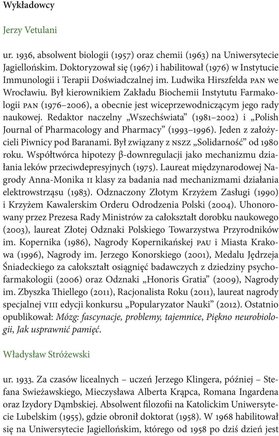 Był kierownikiem Zakładu Biochemii Instytutu Farmakologii pan (1976 2006), a obecnie jest wiceprzewodniczącym jego rady naukowej.