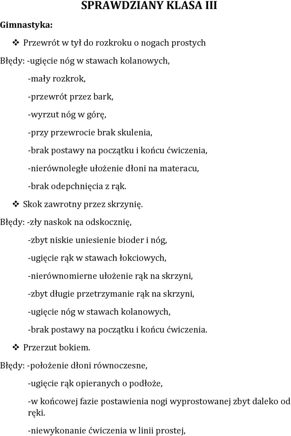 Błędy: -zły naskok na odskocznię, -zbyt niskie uniesienie bioder i nóg, -ugięcie rąk w stawach łokciowych, -nierównomierne ułożenie rąk na skrzyni, -zbyt długie przetrzymanie rąk na skrzyni, -ugięcie