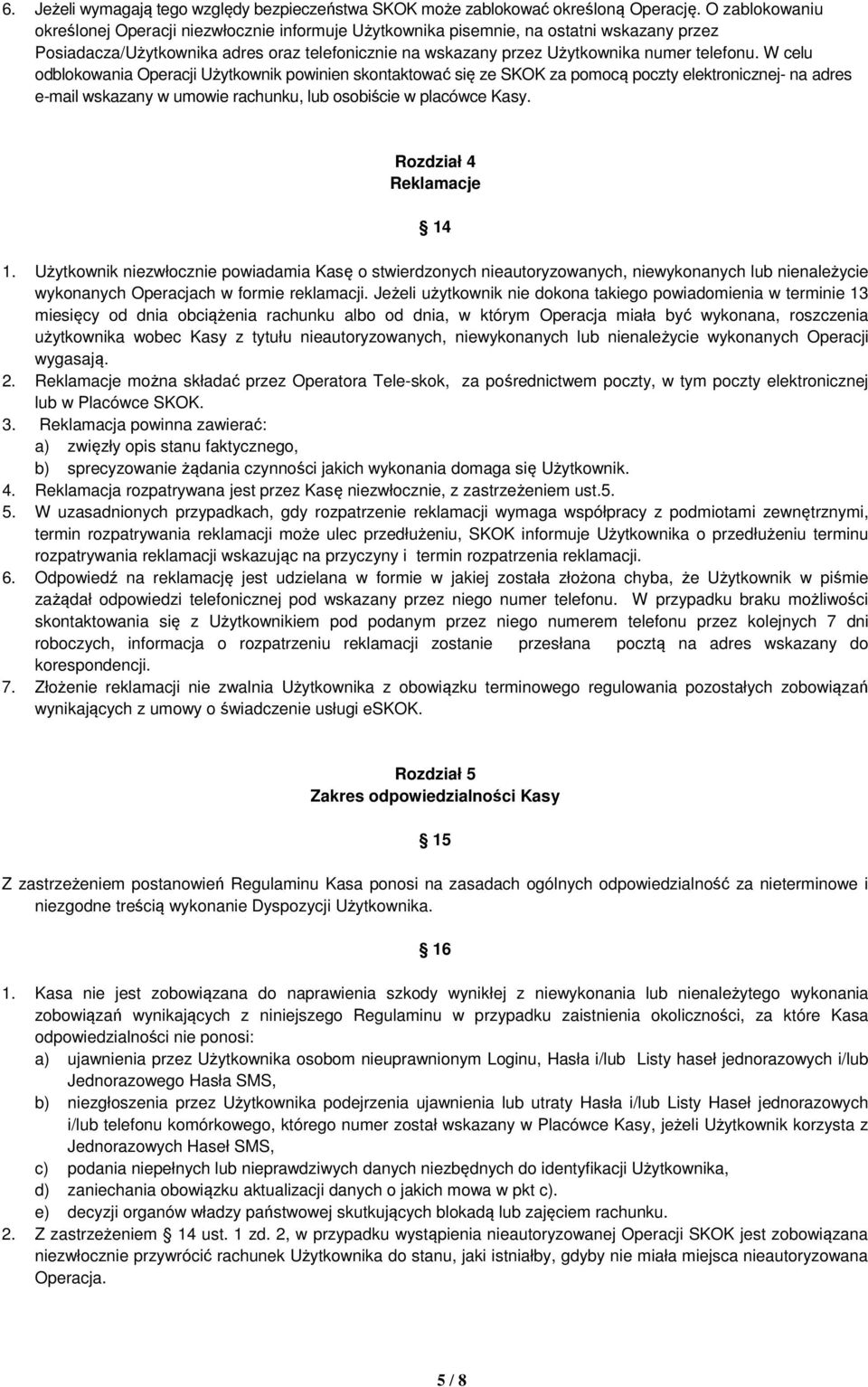 W celu odblokowania Operacji Użytkownik powinien skontaktować się ze SKOK za pomocą poczty elektronicznej- na adres e-mail wskazany w umowie rachunku, lub osobiście w placówce Kasy.