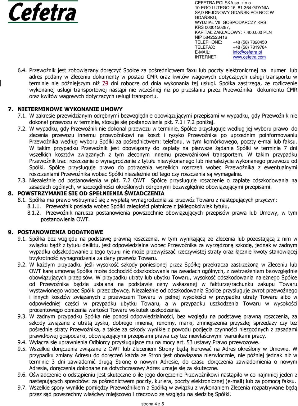 Przewoźnik jest zobowiązany doręczyć Spółce za pośrednictwem faxu lub poczty elektronicznej na numer lub adres podany w Zleceniu dokumenty w postaci CMR oraz kwitów wagowych dotyczących usługi