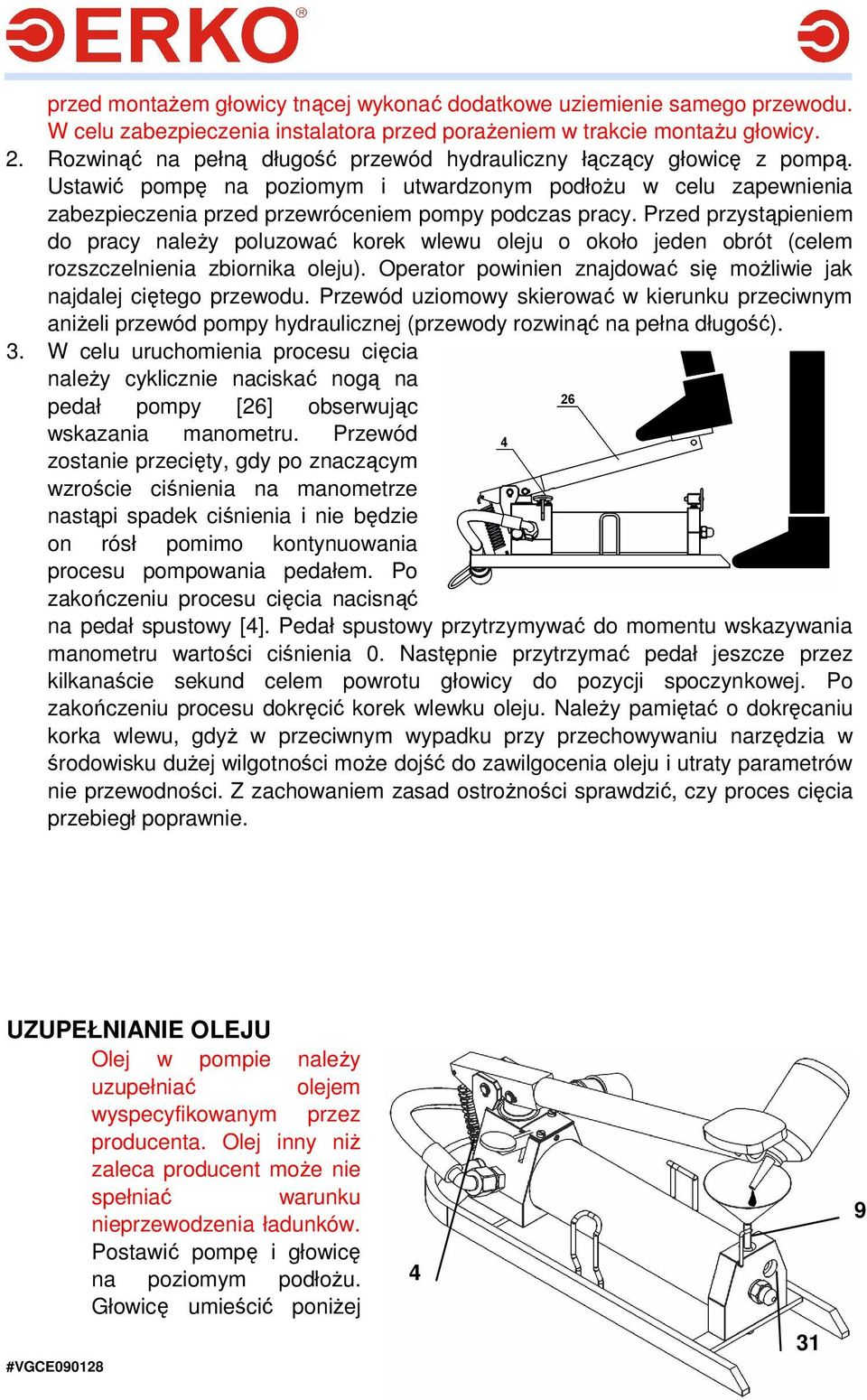 Przed przystąpieniem do pracy należy poluzować korek wlewu oleju o około jeden obrót (celem rozszczelnienia zbiornika oleju). Operator powinien znajdować się możliwie jak najdalej ciętego przewodu.