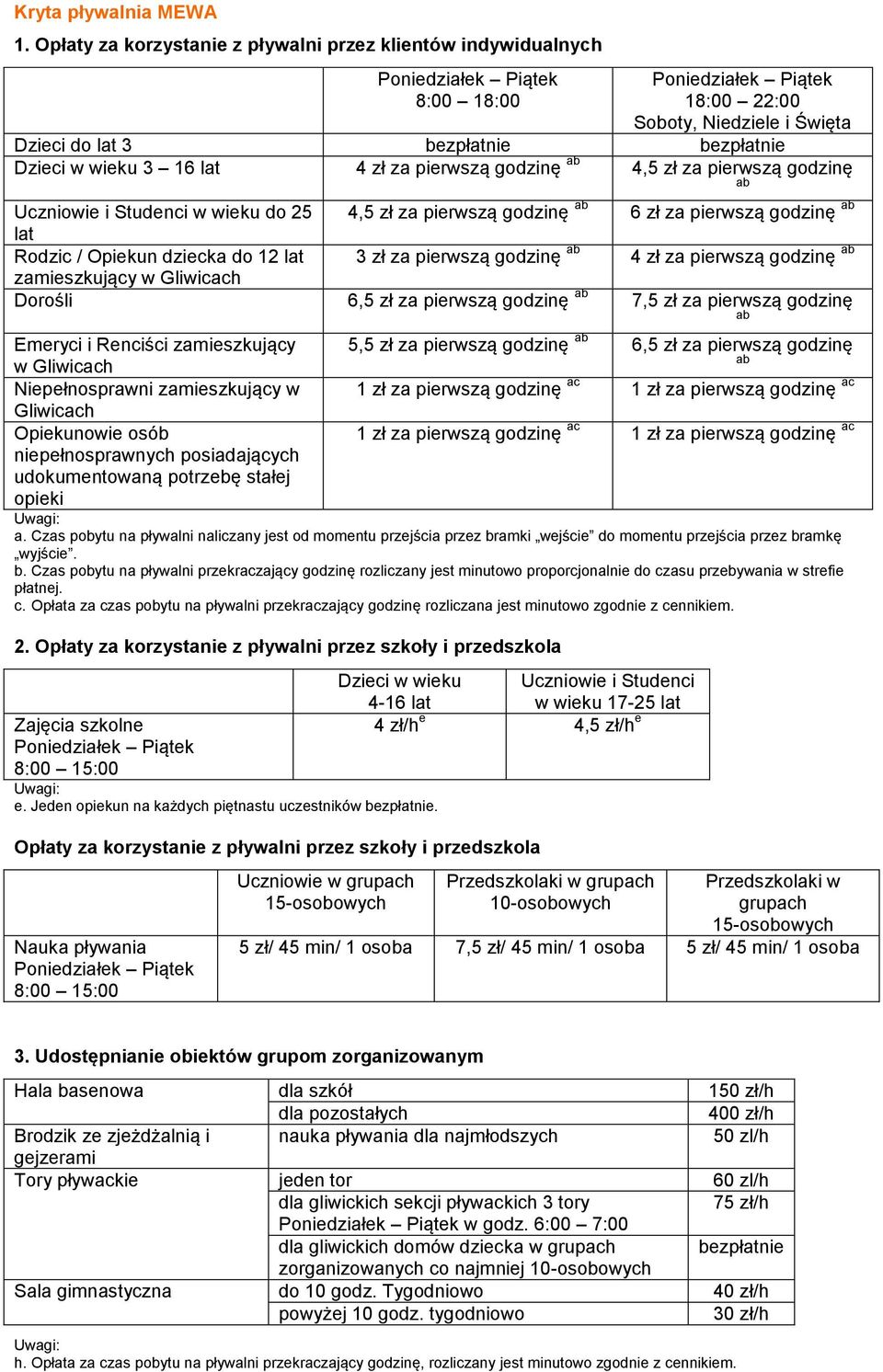 Studenci w wieku do 25 4,5 zł za pierwszą godzinę 6 zł za pierwszą godzinę lat Rodzic / Opiekun dziecka do 12 lat 3 zł za pierwszą godzinę 4 zł za pierwszą godzinę Dorośli 6,5 zł za pierwszą godzinę