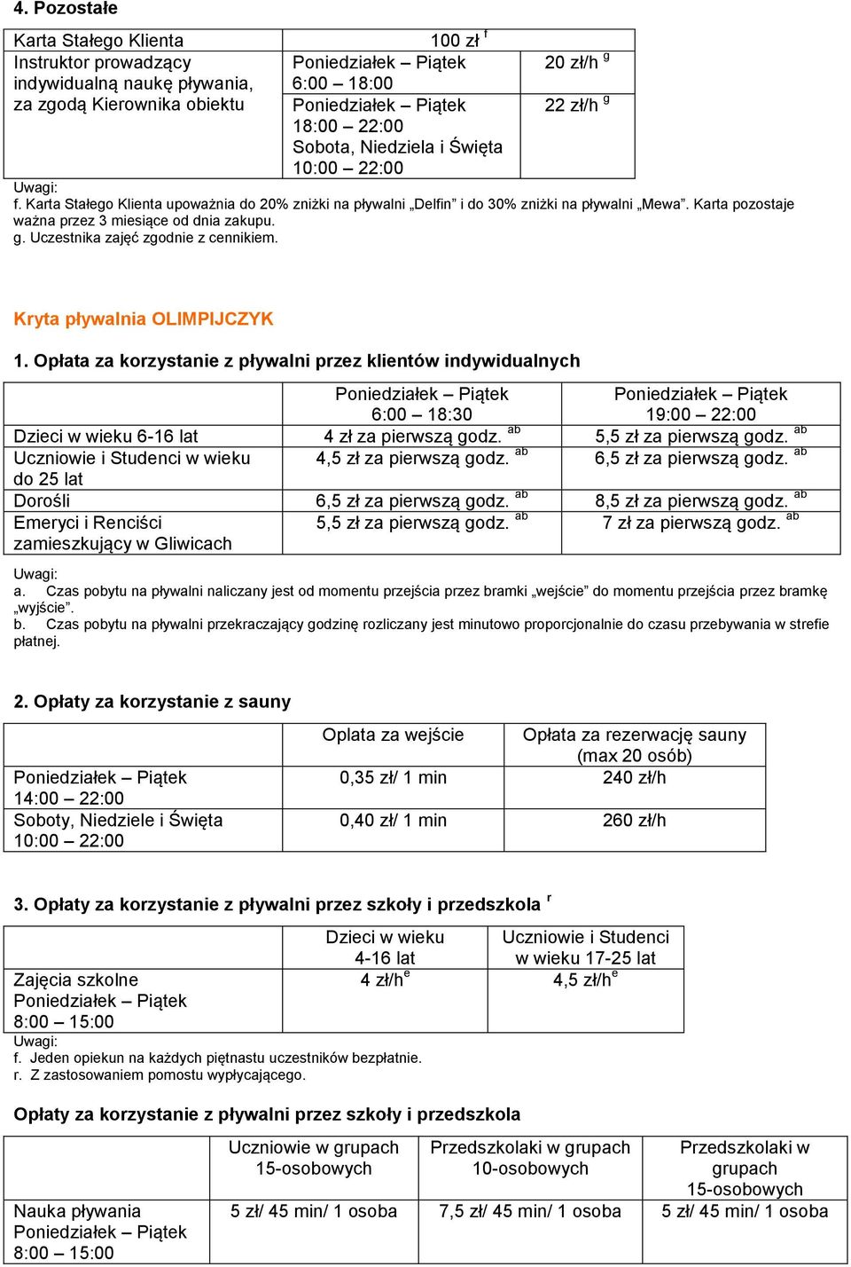 Opłata za korzystanie z pływalni przez klientów indywidualnych 6:00 18:30 19:00 22:00 Dzieci w wieku 6-16 lat 4 zł za pierwszą godz. 5,5 zł za pierwszą godz.