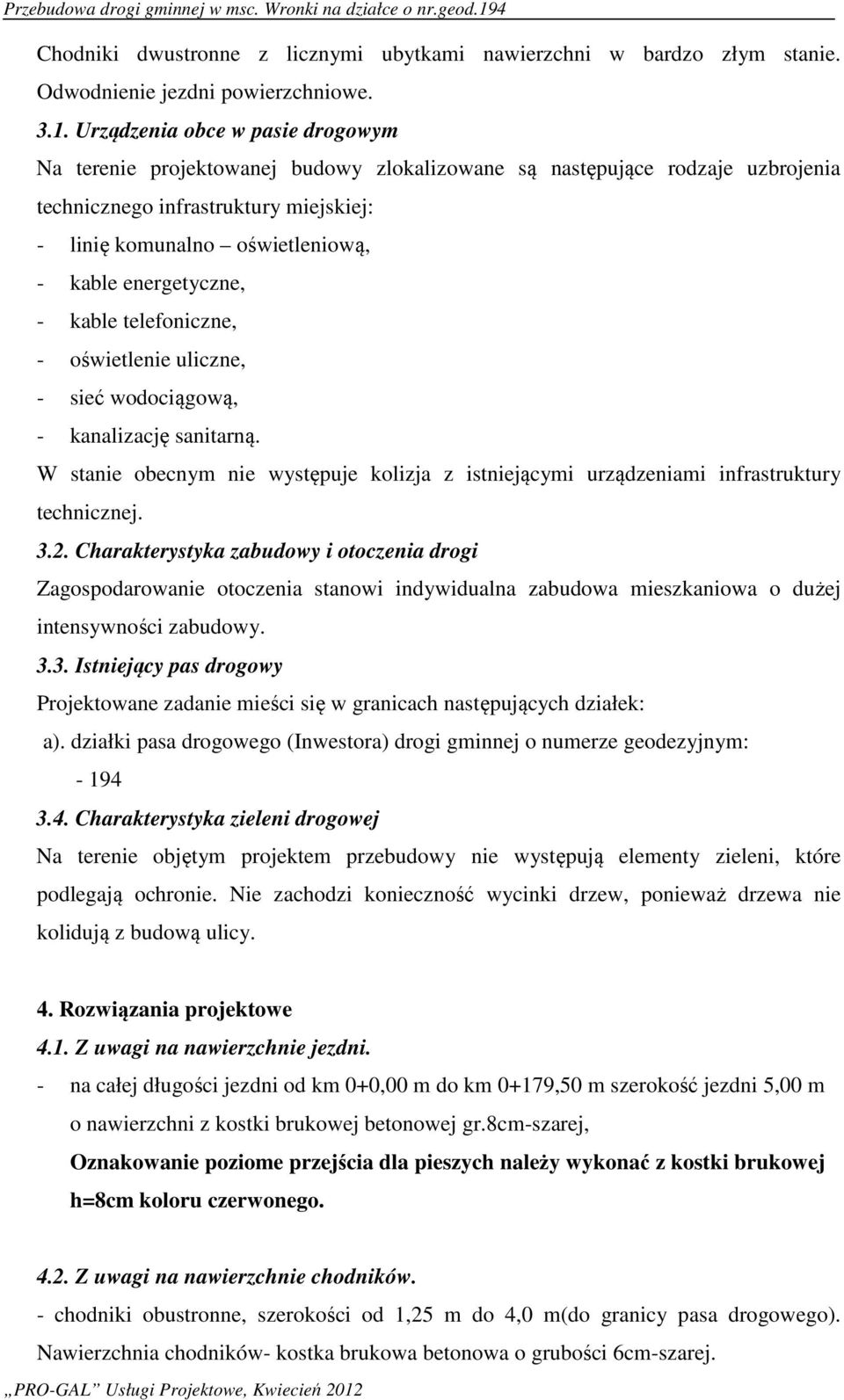 energetyczne, - kable telefoniczne, - oświetlenie uliczne, - sieć wodociągową, - kanalizację sanitarną. W stanie obecnym nie występuje kolizja z istniejącymi urządzeniami infrastruktury technicznej.