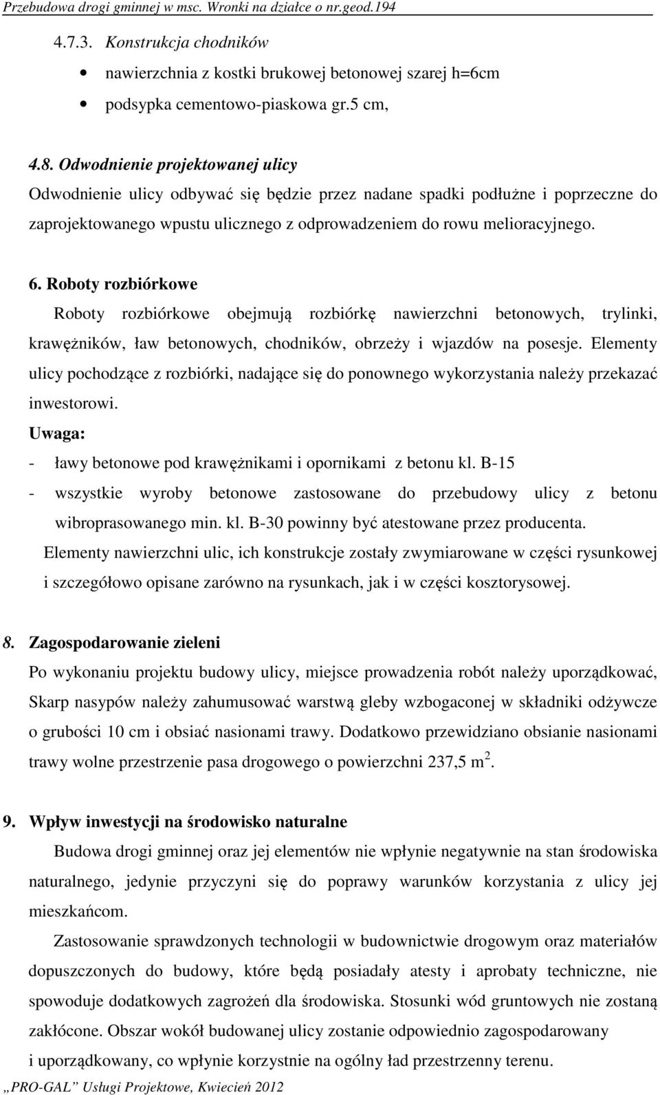 Roboty rozbiórkowe Roboty rozbiórkowe obejmują rozbiórkę nawierzchni betonowych, trylinki, krawężników, ław betonowych, chodników, obrzeży i wjazdów na posesje.