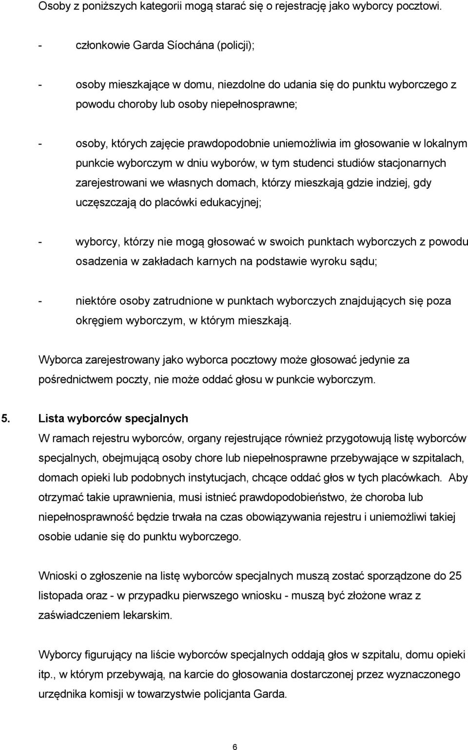 uniemożliwia im głosowanie w lokalnym punkcie wyborczym w dniu wyborów, w tym studenci studiów stacjonarnych zarejestrowani we własnych domach, którzy mieszkają gdzie indziej, gdy uczęszczają do