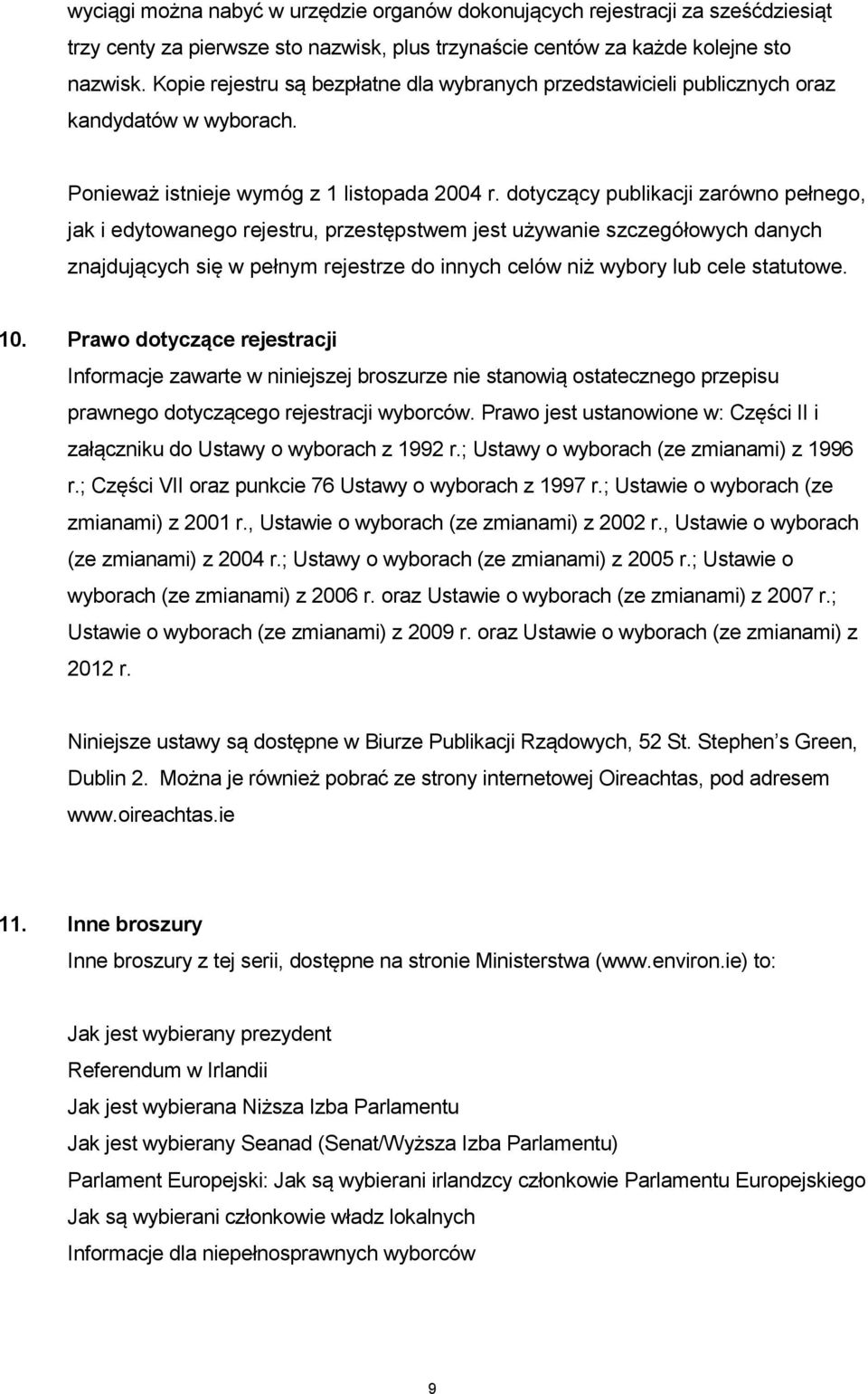 dotyczący publikacji zarówno pełnego, jak i edytowanego rejestru, przestępstwem jest używanie szczegółowych danych znajdujących się w pełnym rejestrze do innych celów niż wybory lub cele statutowe.