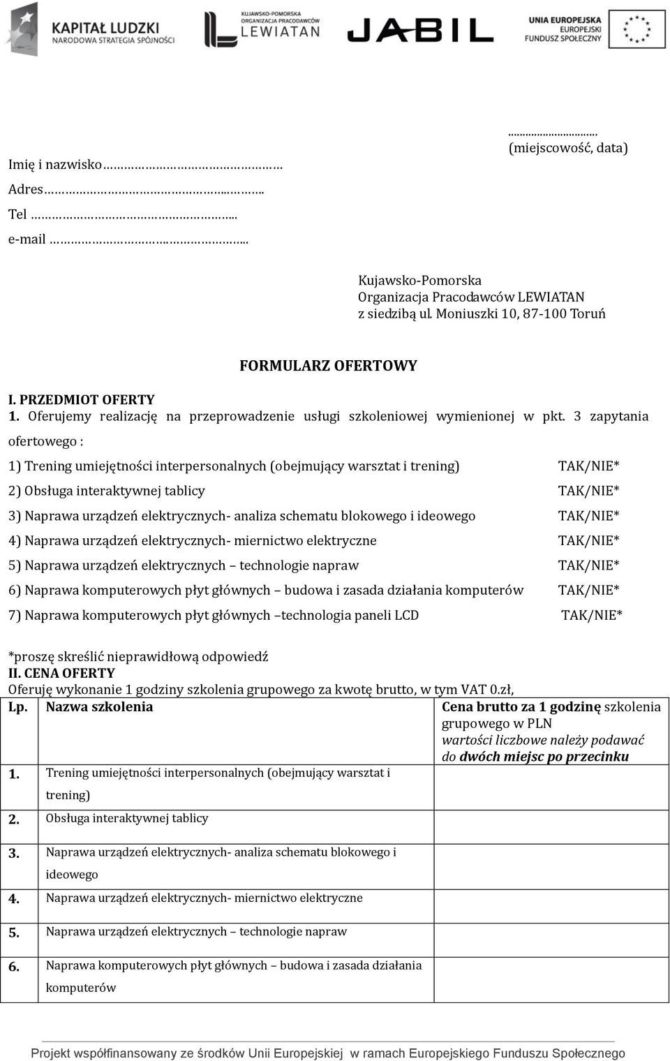 3 zapytania ofertowego : 1) Trening umiejętności interpersonalnych (obejmujący warsztat i trening) TAK/NIE* 2) Obsługa interaktywnej tablicy TAK/NIE* 3) Naprawa urządzeń elektrycznych- analiza