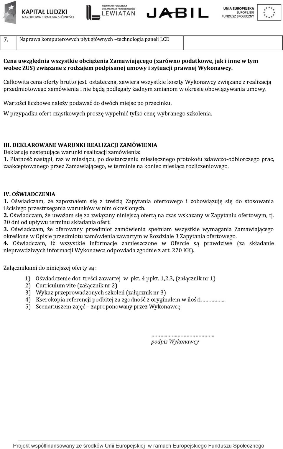 Całkowita cena oferty brutto jest ostateczna, zawiera wszystkie koszty Wykonawcy związane z realizacją przedmiotowego zamówienia i nie będą podlegały żadnym zmianom w okresie obowiązywania umowy.