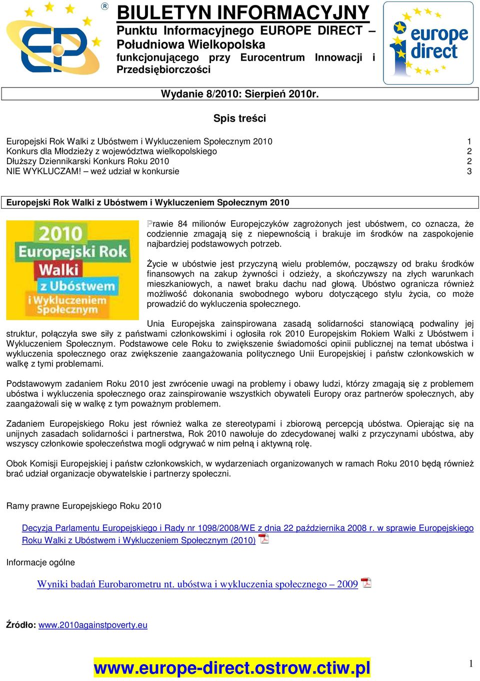 weź udział w konkursie 3 Europejski Rok Walki z Ubóstwem i Wykluczeniem Społecznym 2010 rawie 84 milionów Europejczyków zagrożonych jest ubóstwem, co oznacza, że codziennie zmagają się z niepewnością